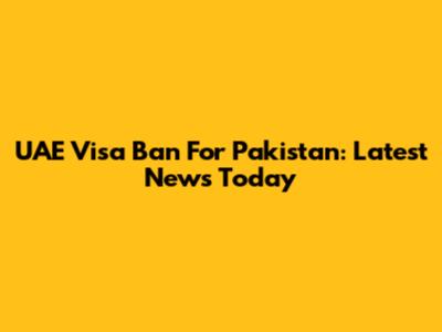 UAE Visa Ban For Pakistan: Latest News Today