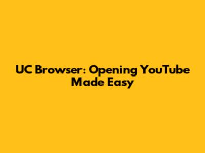 UC Browser: Opening YouTube Made Easy
