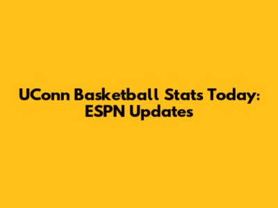 UConn Basketball Stats Today: ESPN Updates