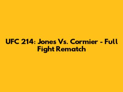 UFC 214: Jones Vs. Cormier - Full Fight Rematch