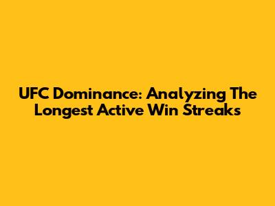 UFC Dominance: Analyzing The Longest Active Win Streaks