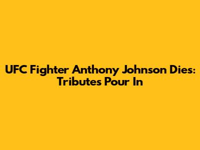 UFC Fighter Anthony Johnson Dies: Tributes Pour In