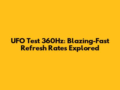 UFO Test 360Hz: Blazing-Fast Refresh Rates Explored