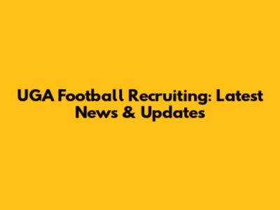 UGA Football Recruiting: Latest News & Updates