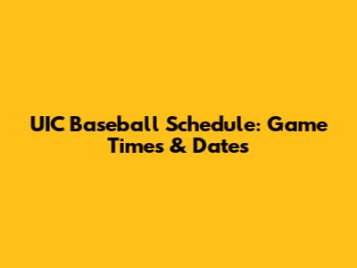 UIC Baseball Schedule: Game Times & Dates
