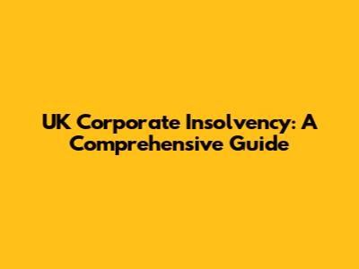 UK Corporate Insolvency: A Comprehensive Guide