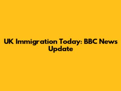 UK Immigration Today: BBC News Update