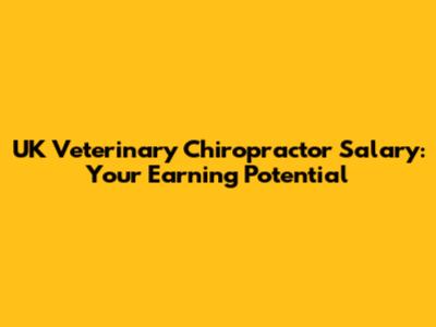 UK Veterinary Chiropractor Salary: Your Earning Potential