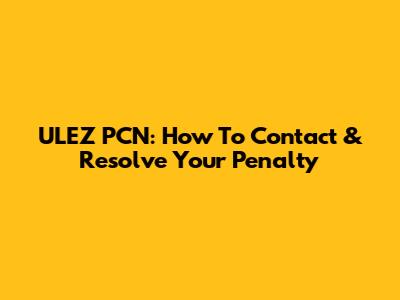 ULEZ PCN: How To Contact & Resolve Your Penalty