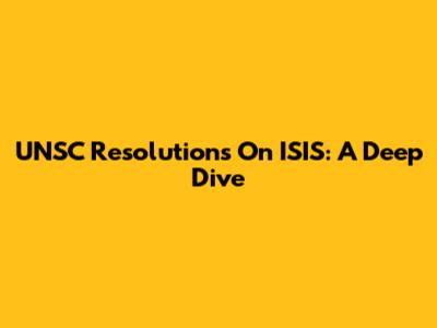 UNSC Resolutions On ISIS: A Deep Dive
