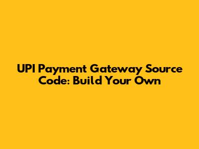 UPI Payment Gateway Source Code: Build Your Own
