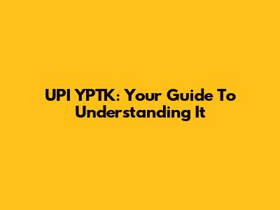 UPI YPTK: Your Guide To Understanding It