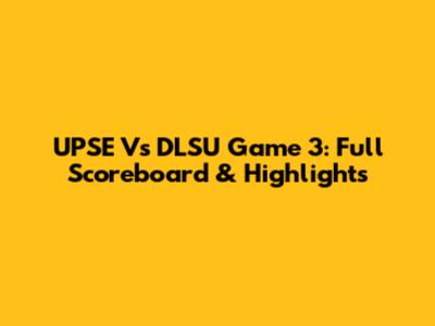 UPSE Vs DLSU Game 3: Full Scoreboard & Highlights