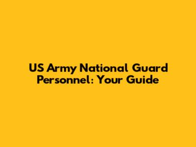 US Army National Guard Personnel: Your Guide