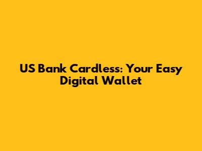 US Bank Cardless: Your Easy Digital Wallet