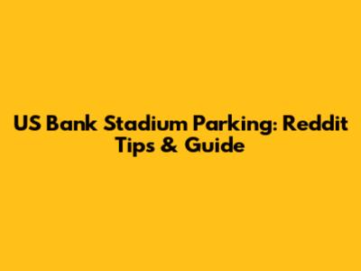 US Bank Stadium Parking: Reddit Tips & Guide