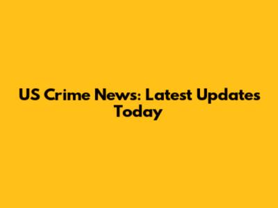 US Crime News: Latest Updates Today