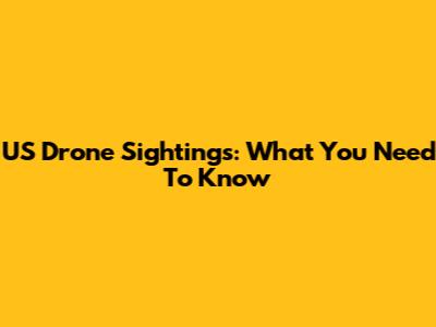 US Drone Sightings: What You Need To Know