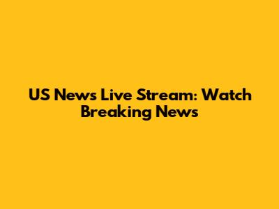US News Live Stream: Watch Breaking News