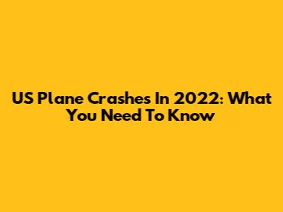 US Plane Crashes In 2022: What You Need To Know