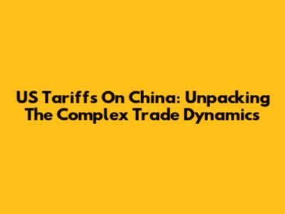 US Tariffs On China: Unpacking The Complex Trade Dynamics