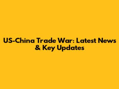 US-China Trade War: Latest News & Key Updates