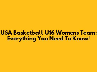 USA Basketball U16 Women's Team: Everything You Need To Know!