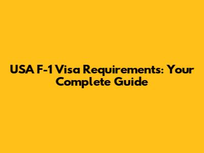 USA F-1 Visa Requirements: Your Complete Guide