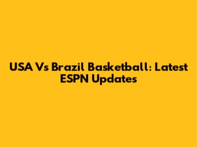 USA Vs Brazil Basketball: Latest ESPN Updates