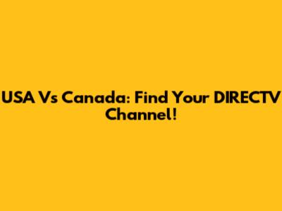 USA Vs Canada: Find Your DIRECTV Channel!