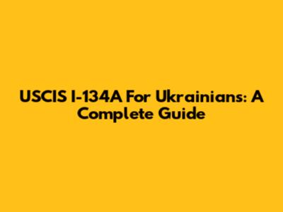 USCIS I-134A For Ukrainians: A Complete Guide