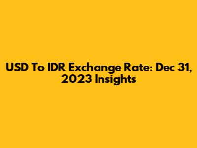 USD To IDR Exchange Rate: Dec 31, 2023 Insights