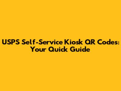 USPS Self-Service Kiosk QR Codes: Your Quick Guide