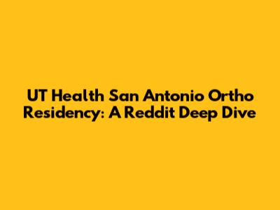 UT Health San Antonio Ortho Residency: A Reddit Deep Dive