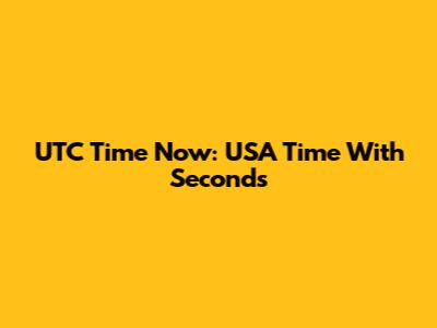 UTC Time Now: USA Time With Seconds