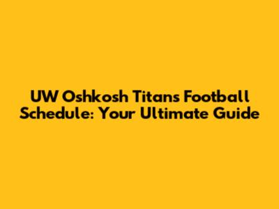 UW Oshkosh Titans Football Schedule: Your Ultimate Guide