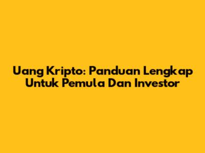 Uang Kripto: Panduan Lengkap Untuk Pemula Dan Investor
