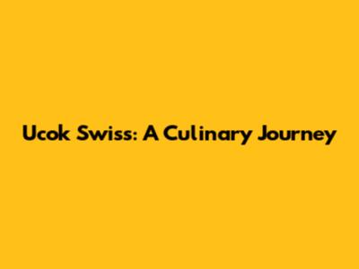 Ucok Swiss: A Culinary Journey