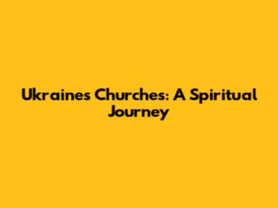 Ukraine's Churches: A Spiritual Journey