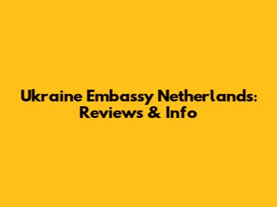 Ukraine Embassy Netherlands: Reviews & Info