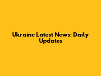 Ukraine Latest News: Daily Updates