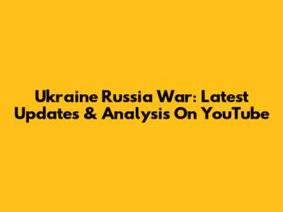 Ukraine Russia War: Latest Updates & Analysis On YouTube