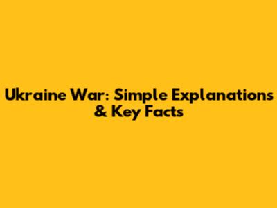 Ukraine War: Simple Explanations & Key Facts