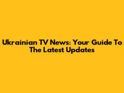Ukrainian TV News: Your Guide To The Latest Updates