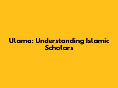 Ulama: Understanding Islamic Scholars