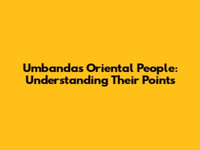 Umbanda's Oriental People: Understanding Their Points