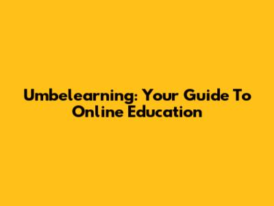 Umbelearning: Your Guide To Online Education