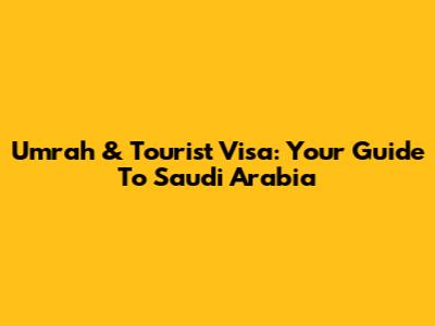 Umrah & Tourist Visa: Your Guide To Saudi Arabia