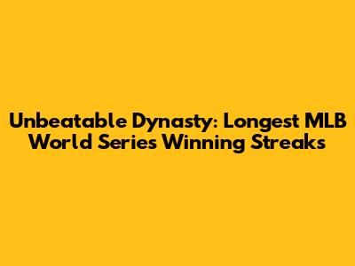 Unbeatable Dynasty: Longest MLB World Series Winning Streaks