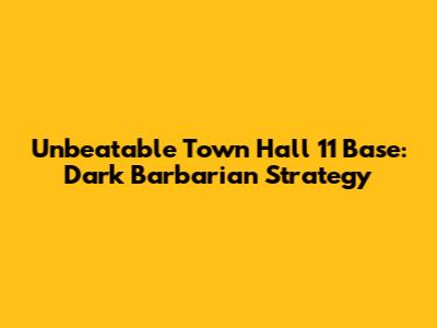 Unbeatable Town Hall 11 Base: Dark Barbarian Strategy